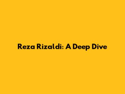Reza Rizaldi: A Deep Dive