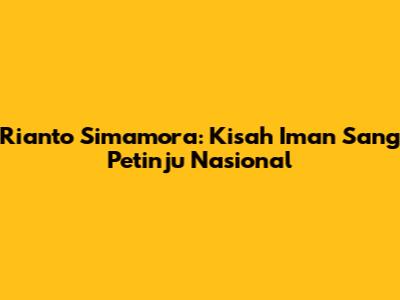 Rianto Simamora: Kisah Iman Sang Petinju Nasional