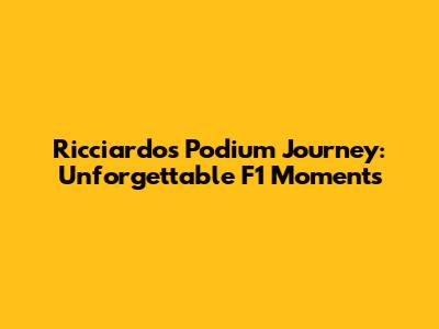 Ricciardo's Podium Journey: Unforgettable F1 Moments