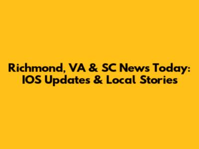 Richmond, VA & SC News Today: IOS Updates & Local Stories