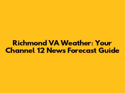 Richmond VA Weather: Your Channel 12 News Forecast Guide