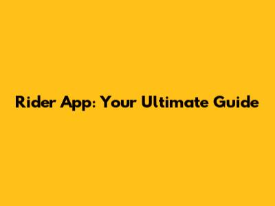 Rider App: Your Ultimate Guide