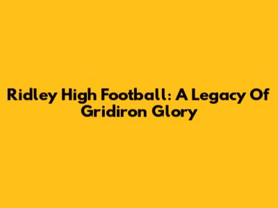 Ridley High Football: A Legacy Of Gridiron Glory
