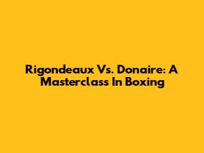 Rigondeaux Vs. Donaire: A Masterclass In Boxing