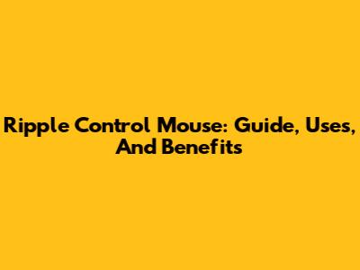 Ripple Control Mouse: Guide, Uses, And Benefits