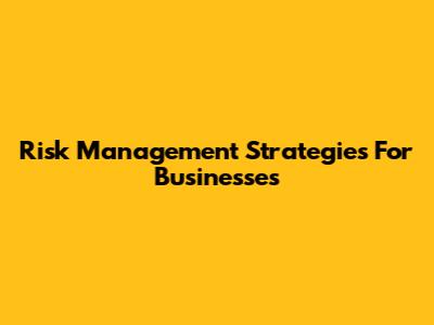 Risk Management Strategies For Businesses