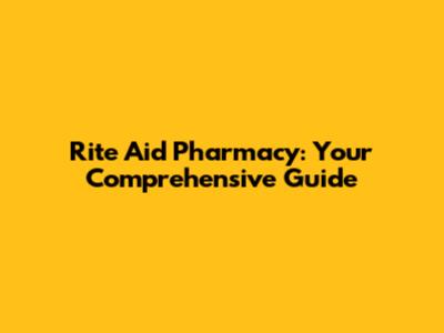 Rite Aid Pharmacy: Your Comprehensive Guide