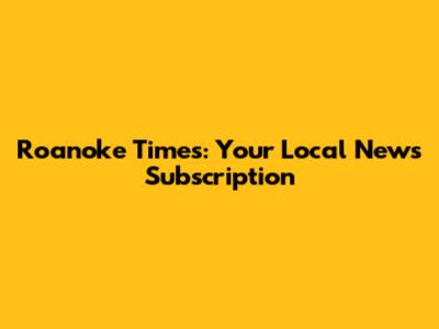 Roanoke Times: Your Local News Subscription