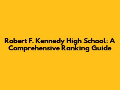 Robert F. Kennedy High School: A Comprehensive Ranking Guide