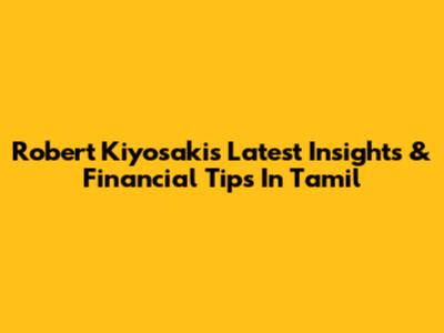 Robert Kiyosaki's Latest Insights & Financial Tips In Tamil