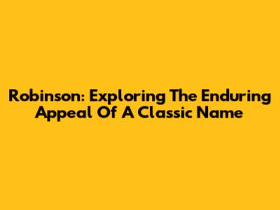 Robinson: Exploring The Enduring Appeal Of A Classic Name