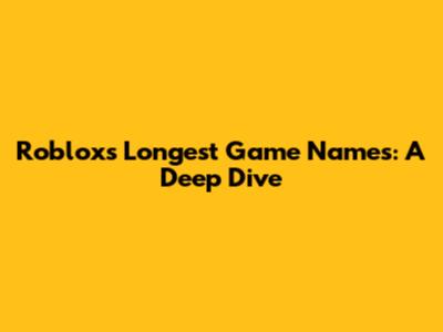 Roblox's Longest Game Names: A Deep Dive