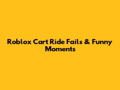 Roblox Cart Ride Fails & Funny Moments