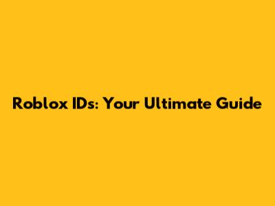 Roblox IDs: Your Ultimate Guide