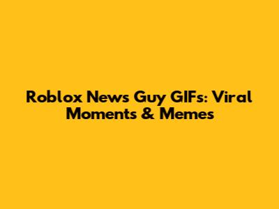 Roblox News Guy GIFs: Viral Moments & Memes