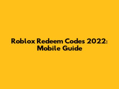 Roblox Redeem Codes 2022: Mobile Guide