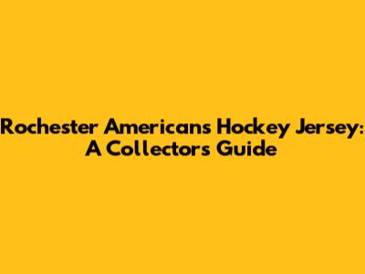 Rochester Americans Hockey Jersey: A Collector's Guide
