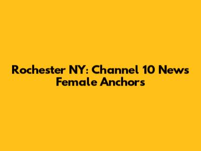 Rochester NY: Channel 10 News Female Anchors