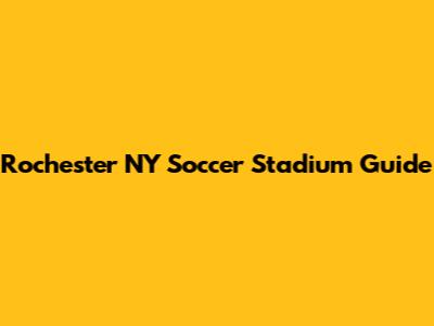 Rochester NY Soccer Stadium Guide
