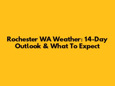Rochester WA Weather: 14-Day Outlook & What To Expect