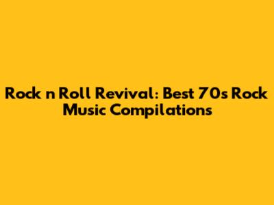 Rock 'n' Roll Revival: Best '70s Rock Music Compilations