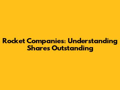 Rocket Companies: Understanding Shares Outstanding