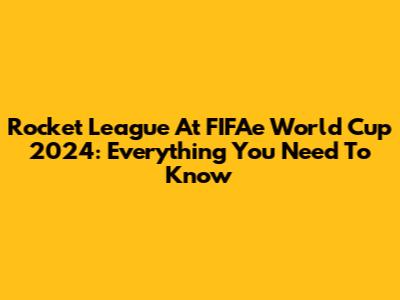 Rocket League At FIFAe World Cup 2024: Everything You Need To Know