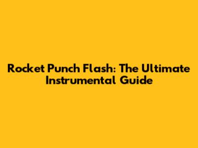 Rocket Punch "Flash": The Ultimate Instrumental Guide