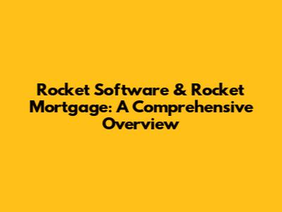 Rocket Software & Rocket Mortgage: A Comprehensive Overview