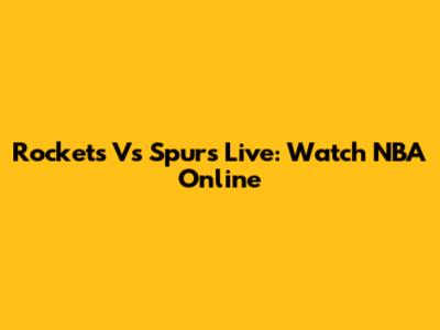 Rockets Vs Spurs Live: Watch NBA Online