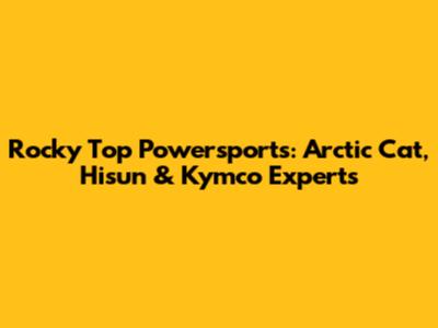 Rocky Top Powersports: Arctic Cat, Hisun & Kymco Experts