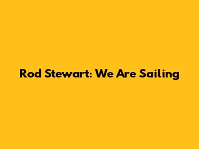 Rod Stewart: We Are Sailing