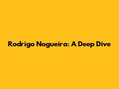Rodrigo Nogueira: A Deep Dive