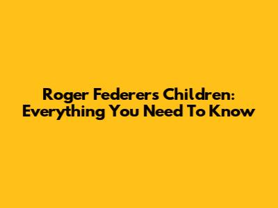 Roger Federer's Children: Everything You Need To Know