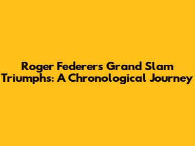 Roger Federer's Grand Slam Triumphs: A Chronological Journey