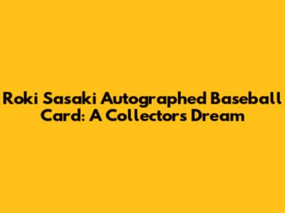 Roki Sasaki Autographed Baseball Card: A Collector's Dream