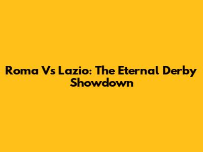 Roma Vs Lazio: The Eternal Derby Showdown