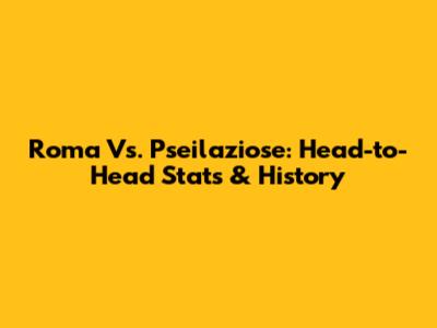 Roma Vs. Pseilaziose: Head-to-Head Stats & History
