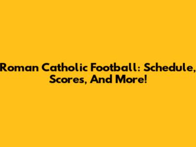 Roman Catholic Football: Schedule, Scores, And More!