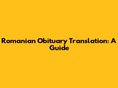 Romanian Obituary Translation: A Guide