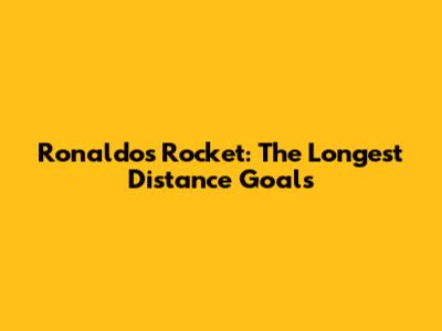 Ronaldo's Rocket: The Longest Distance Goals