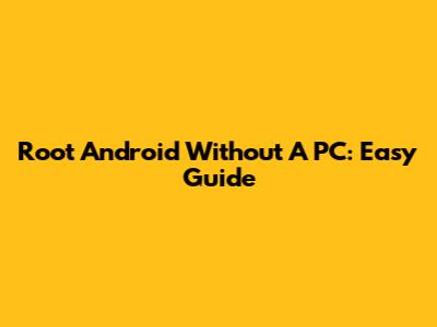 Root Android Without A PC: Easy Guide