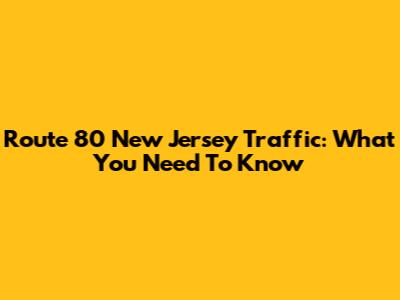 Route 80 New Jersey Traffic: What You Need To Know