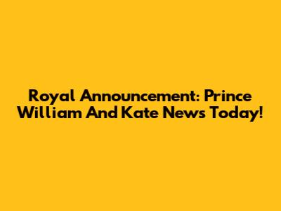 Royal Announcement: Prince William And Kate News Today!