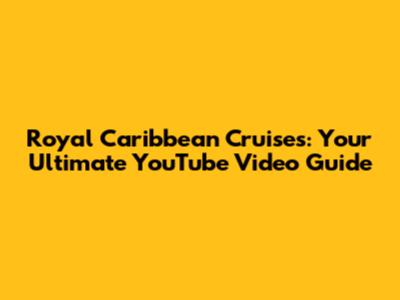 Royal Caribbean Cruises: Your Ultimate YouTube Video Guide