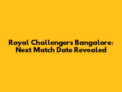 Royal Challengers Bangalore: Next Match Date Revealed