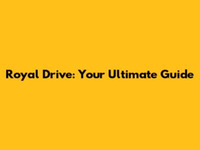 Royal Drive: Your Ultimate Guide