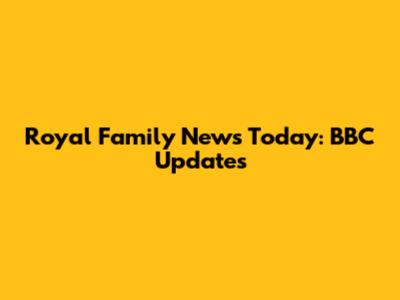 Royal Family News Today: BBC Updates