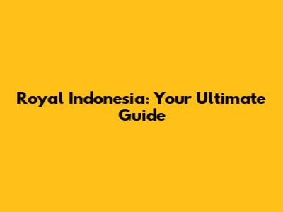 Royal Indonesia: Your Ultimate Guide