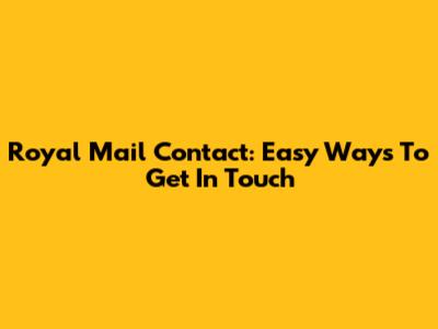 Royal Mail Contact: Easy Ways To Get In Touch
